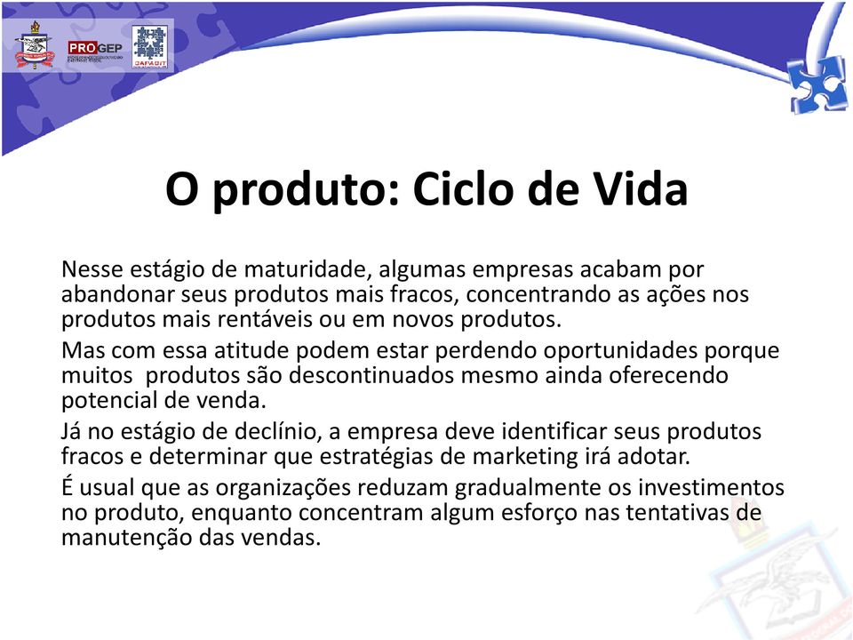 Mas com essa atitude podem estar perdendo oportunidades porque muitos produtos são descontinuados mesmo ainda oferecendo potencial de venda.