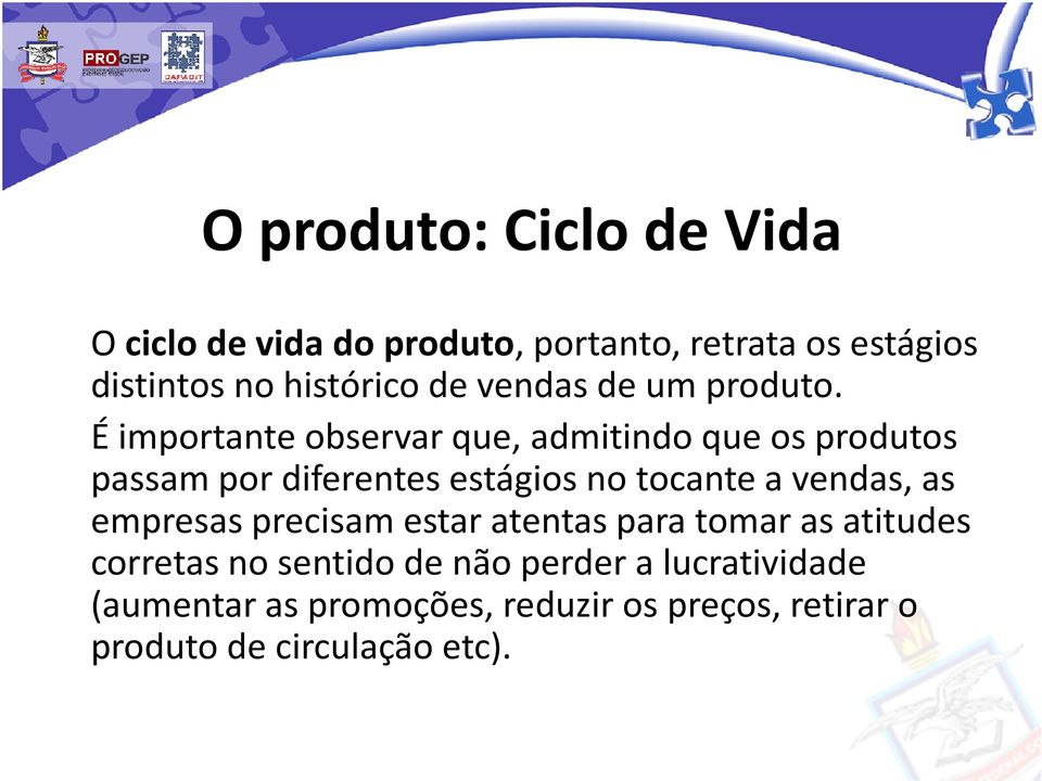 É importante observar que, admitindo que os produtos passam por diferentes estágios no tocante a