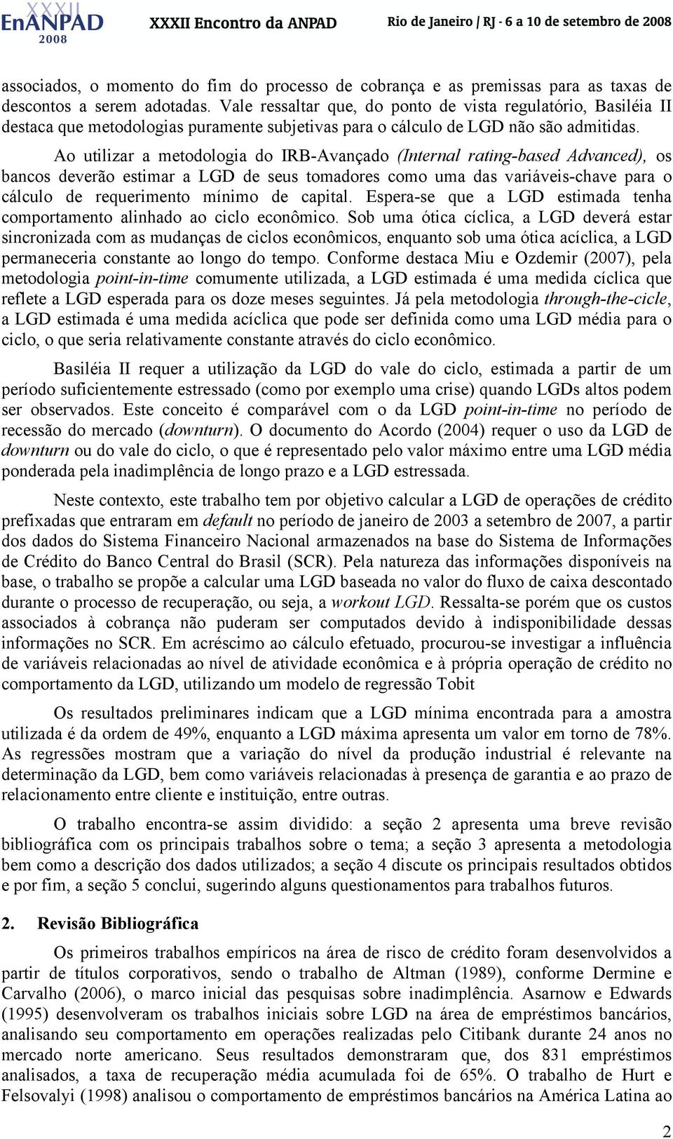 Ao utilizar a metodologia do IRB-Avançado (Internal rating-based Advanced), os bancos deverão estimar a LGD de seus tomadores como uma das variáveis-chave para o cálculo de requerimento mínimo de