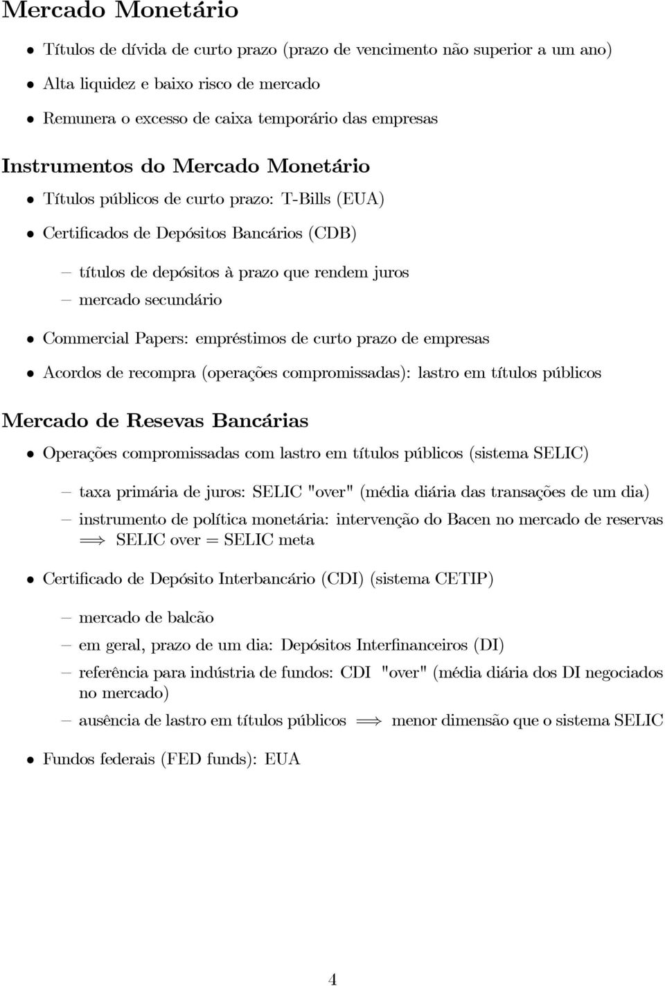 prazo de empresas Acordos de recompra (operações compromissadas): lastro em títulos públicos Mercado de Resevas Bancárias Operações compromissadas com lastro em títulos públicos (sistema SELIC) taxa