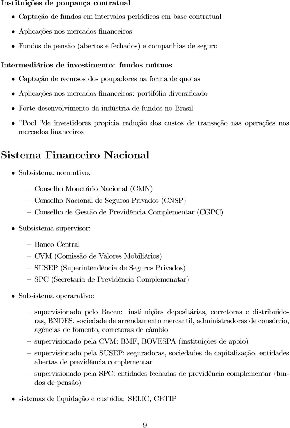 de fundos no Brasil "Pool "de investidores propicia redução dos custos de transação nas operações nos mercados financeiros Sistema Financeiro Nacional Subsistema normativo: Conselho Monetário