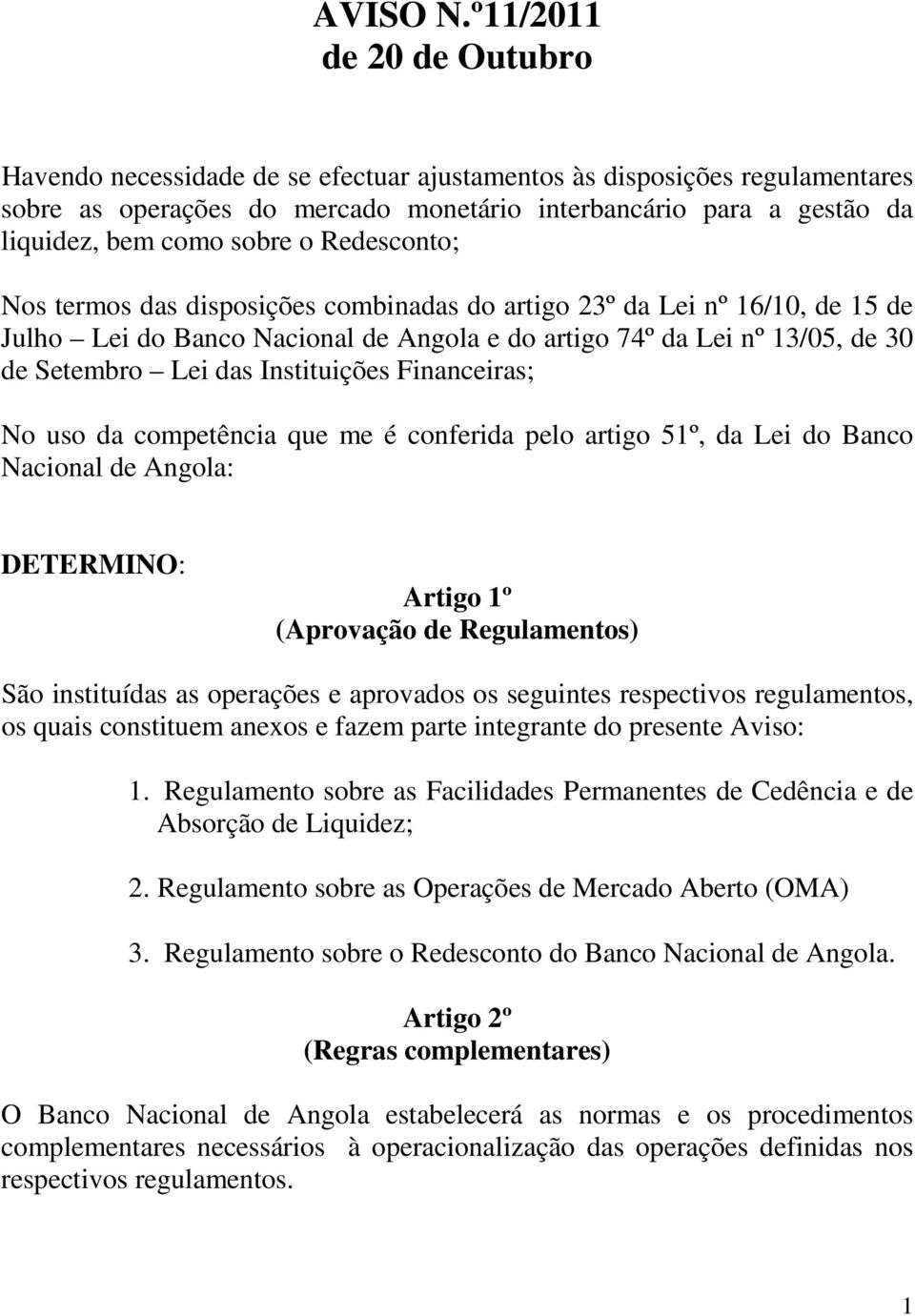 o Redesconto; Nos termos das disposições combinadas do artigo 23º da Lei nº 16/10, de 15 de Julho Lei do Banco Nacional de Angola e do artigo 74º da Lei nº 13/05, de 30 de Setembro Lei das