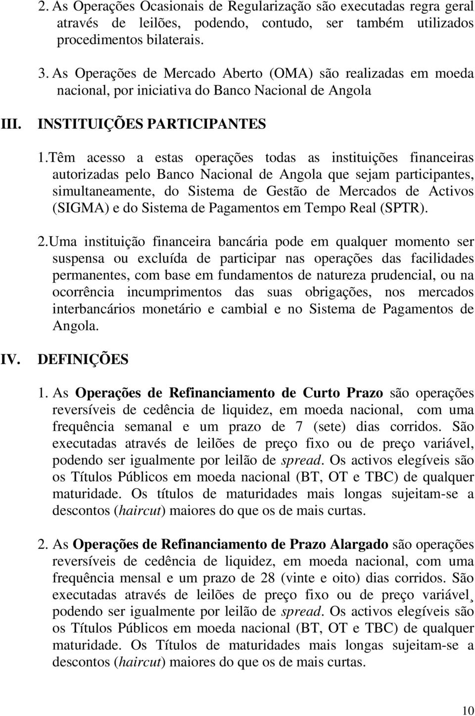 Têm acesso a estas operações todas as instituições financeiras autorizadas pelo Banco Nacional de Angola que sejam participantes, simultaneamente, do Sistema de Gestão de Mercados de Activos (SIGMA)