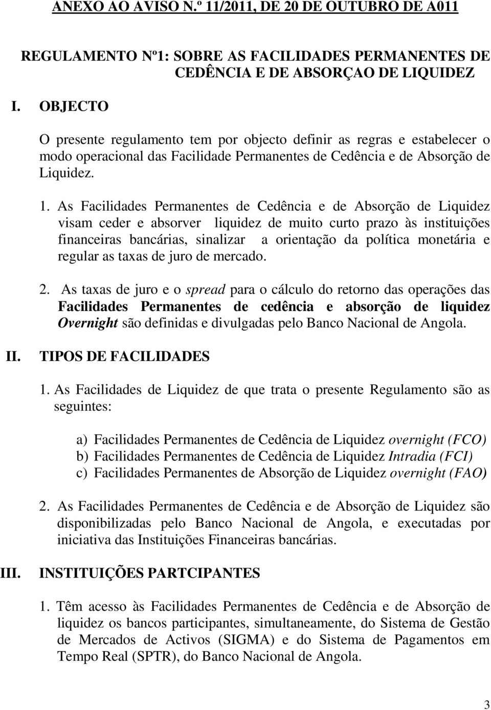 As Facilidades Permanentes de Cedência e de Absorção de Liquidez visam ceder e absorver liquidez de muito curto prazo às instituições financeiras bancárias, sinalizar a orientação da política