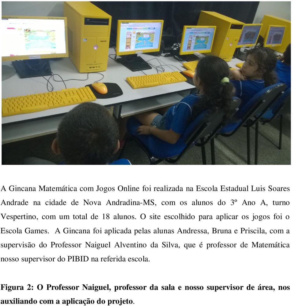 A Gincana foi aplicada pelas alunas Andressa, Bruna e Priscila, com a supervisão do Professor Naiguel Alventino da Silva, que é professor de