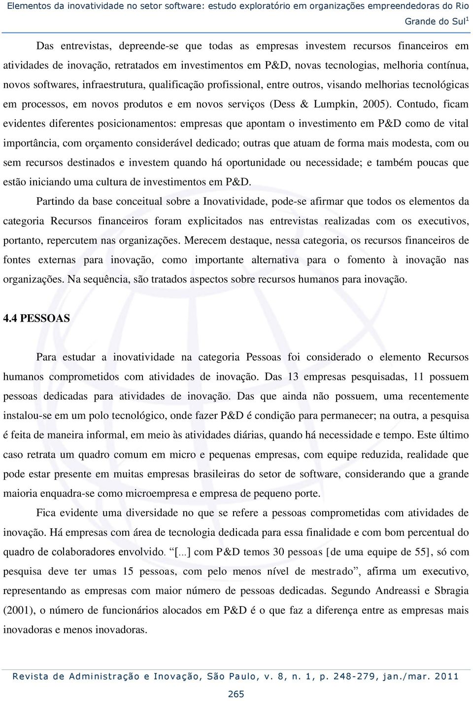 melhorias tecnológicas em processos, em novos produtos e em novos serviços (Dess & Lumpkin, 2005).