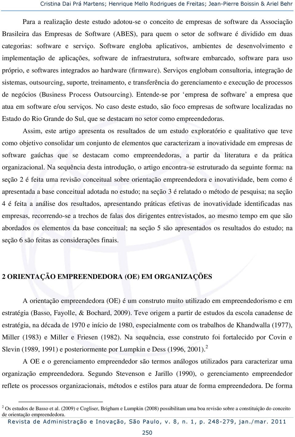 Software engloba aplicativos, ambientes de desenvolvimento e implementação de aplicações, software de infraestrutura, software embarcado, software para uso próprio, e softwares integrados ao hardware