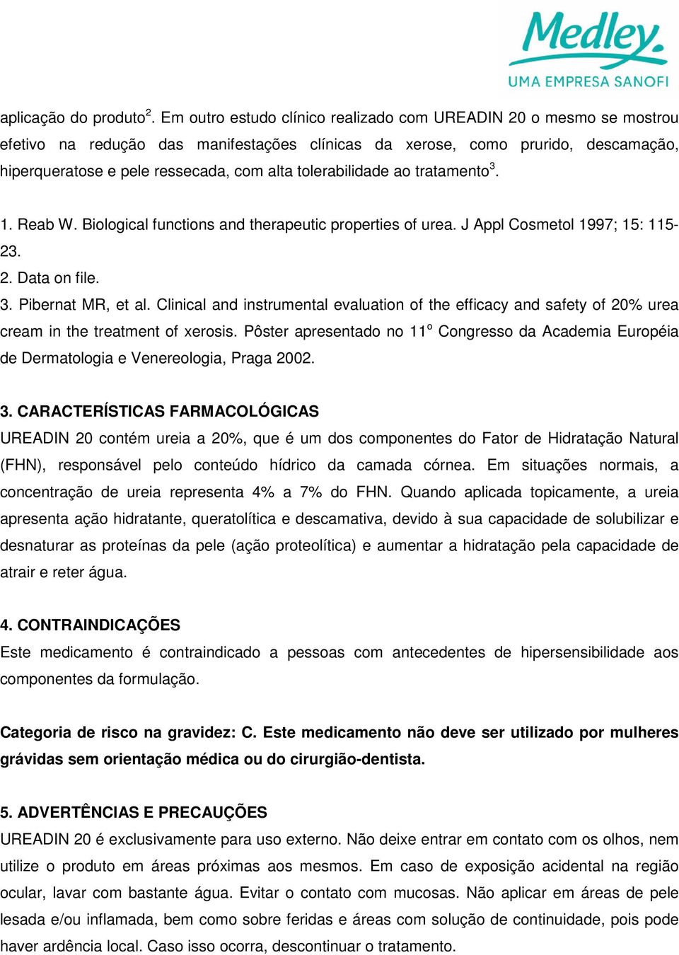 tolerabilidade ao tratamento 3. 1. Reab W. Biological functions and therapeutic properties of urea. J Appl Cosmetol 1997; 15: 115-23. 2. Data on file. 3. Pibernat MR, et al.