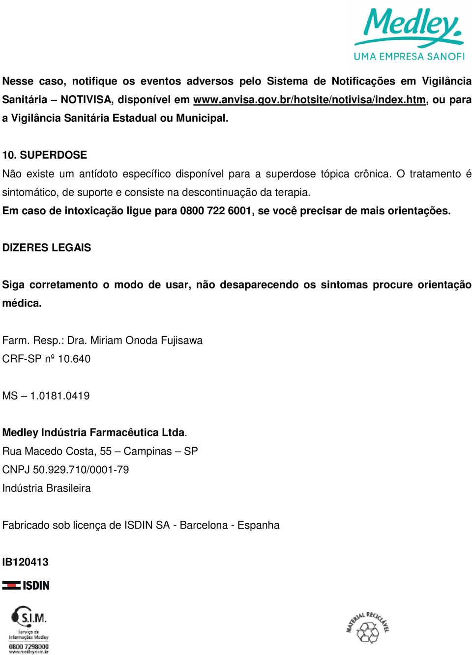 O tratamento é sintomático, de suporte e consiste na descontinuação da terapia. Em caso de intoxicação ligue para 0800 722 6001, se você precisar de mais orientações.