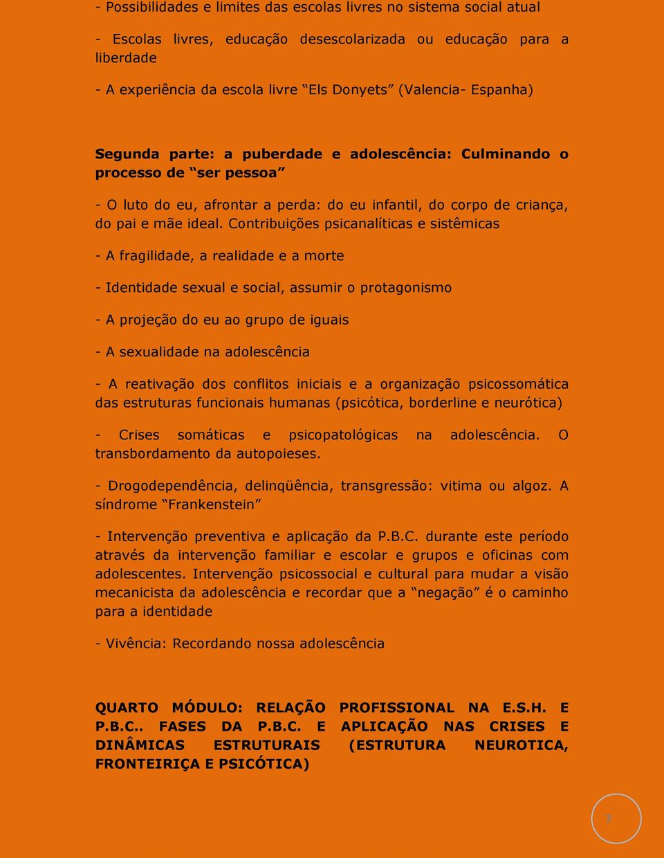 Contribuições psicanalíticas e sistêmicas - A fragilidade, a realidade e a morte - Identidade sexual e social, assumir o protagonismo - A projeção do eu ao grupo de iguais - A sexualidade na