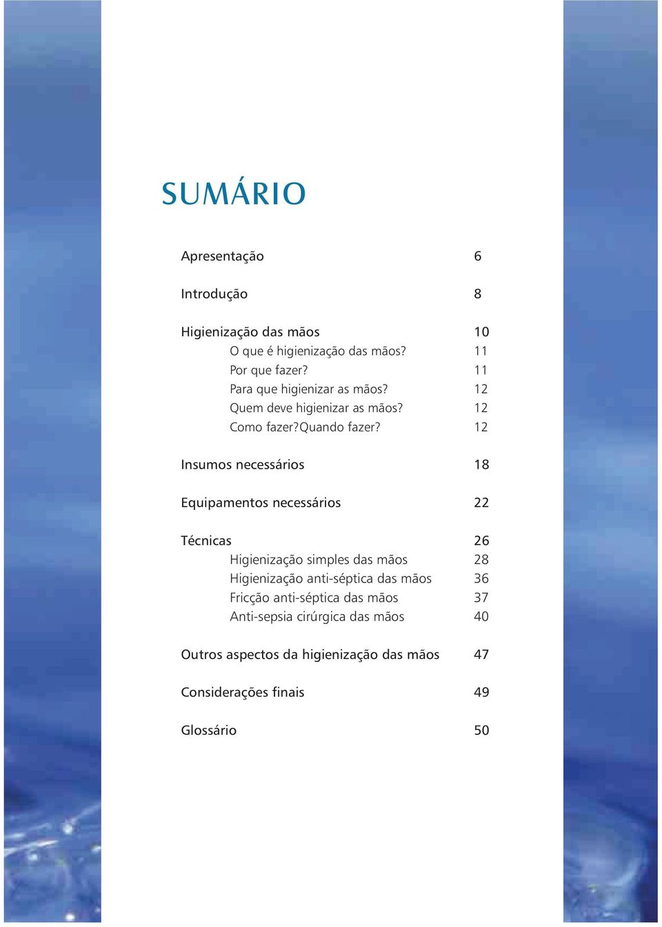 12 Insumos necessários 18 Equipamentos necessários 22 Técnicas 26 Higienização simples das mãos 28 Higienização