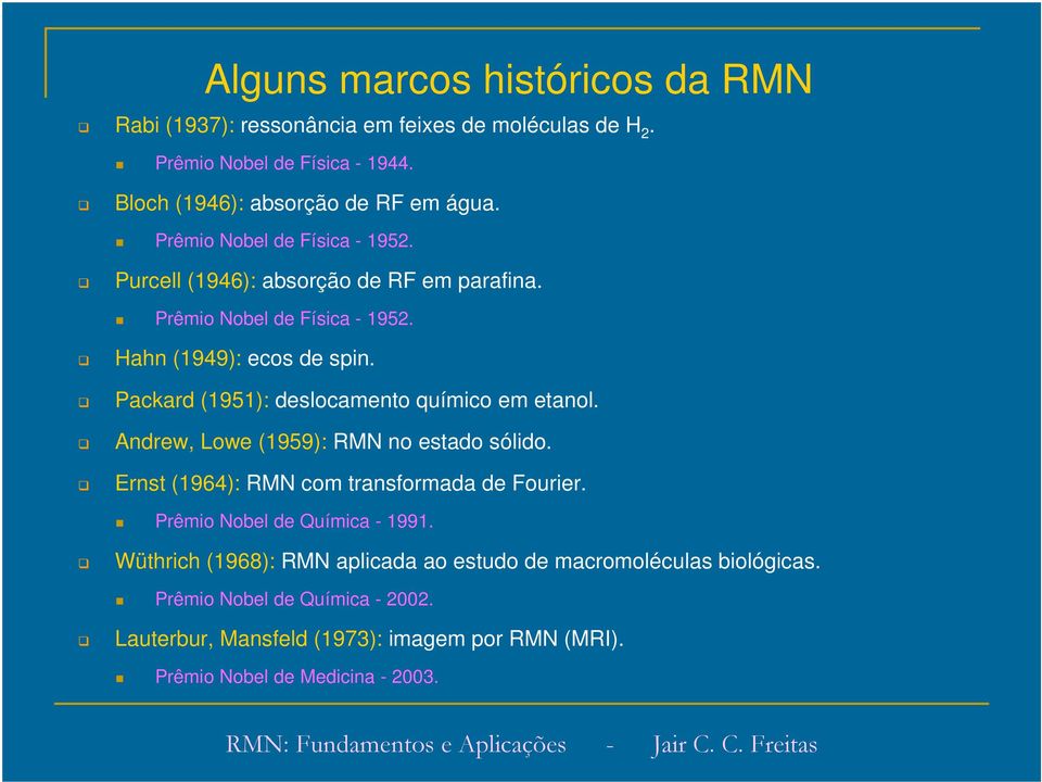 Packard (1951): deslocamento químico em etanol. Andrew, Lowe (1959): RMN no estado sólido. Ernst (1964): RMN com transformada de Fourier.