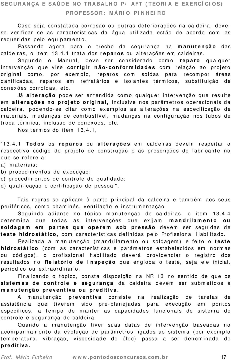 Segundo o Manual, deve ser considerado como reparo qualquer intervenção que vise corrigir não-conformidades com relação ao projeto original como, por exemplo, reparos com soldas para recompor áreas