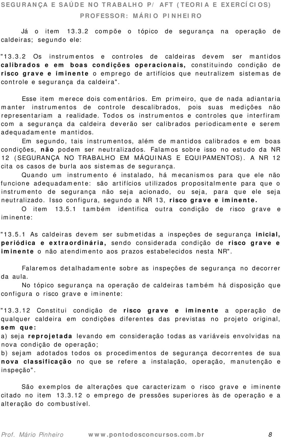 condição de risco grave e iminente o emprego de artifícios que neutralizem sistemas de controle e segurança da caldeira". Esse item merece dois comentários.