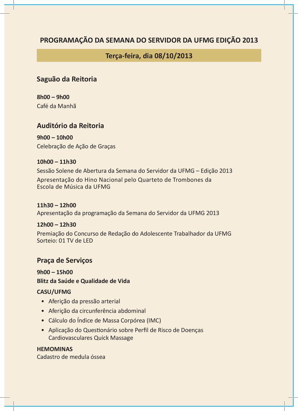 Semana do Servidor da UFMG 2013 12h00 12h30 Premiação do Concurso de Redação do Adolescente Trabalhador da UFMG Sorteio: 01 TV de LED Praça de Serviços 9h00 15h00 Blitz da Saúde e Qualidade de Vida