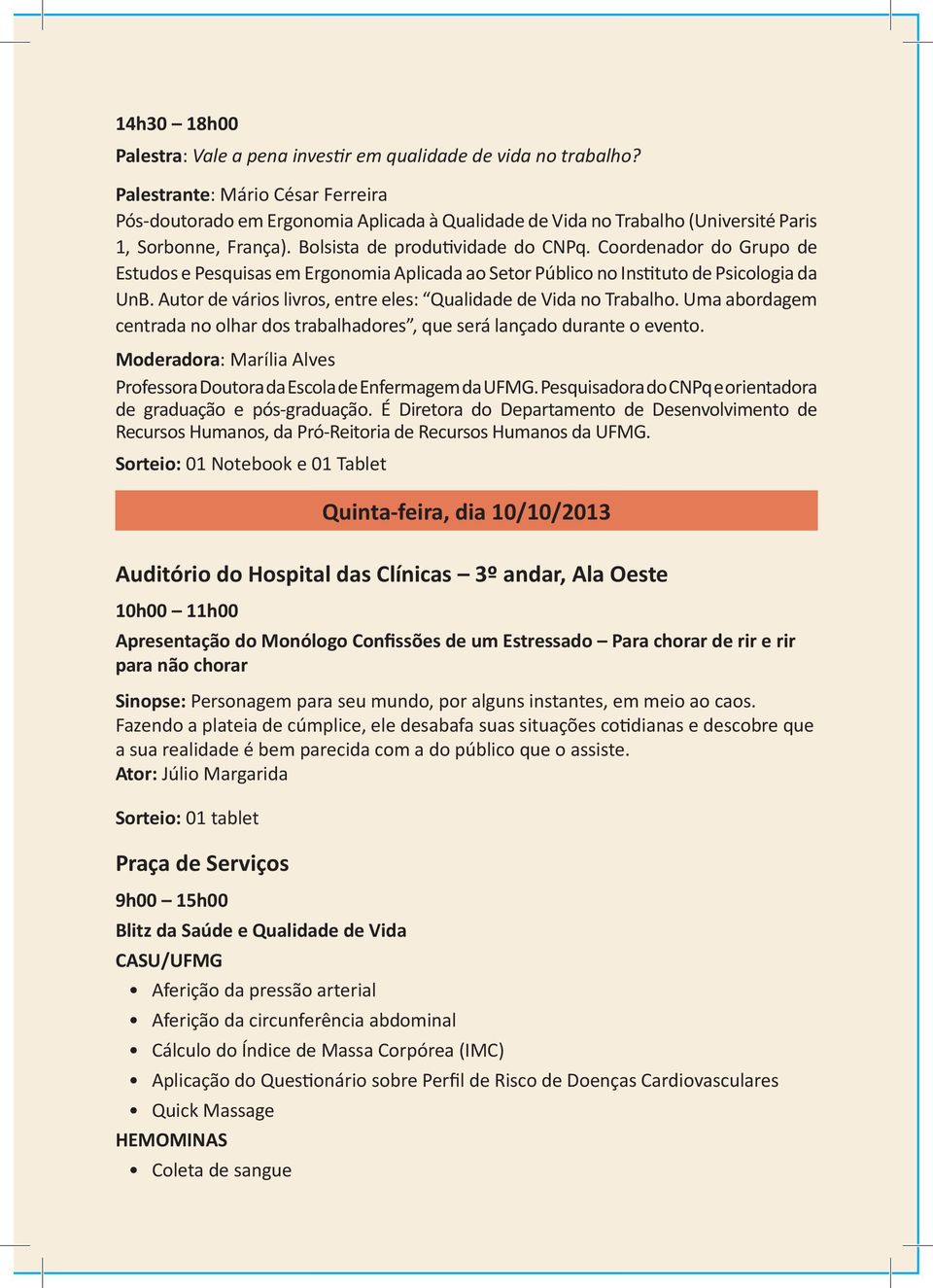 Coordenador do Grupo de Estudos e Pesquisas em Ergonomia Aplicada ao Setor Público no Instituto de Psicologia da UnB. Autor de vários livros, entre eles: Qualidade de Vida no Trabalho.