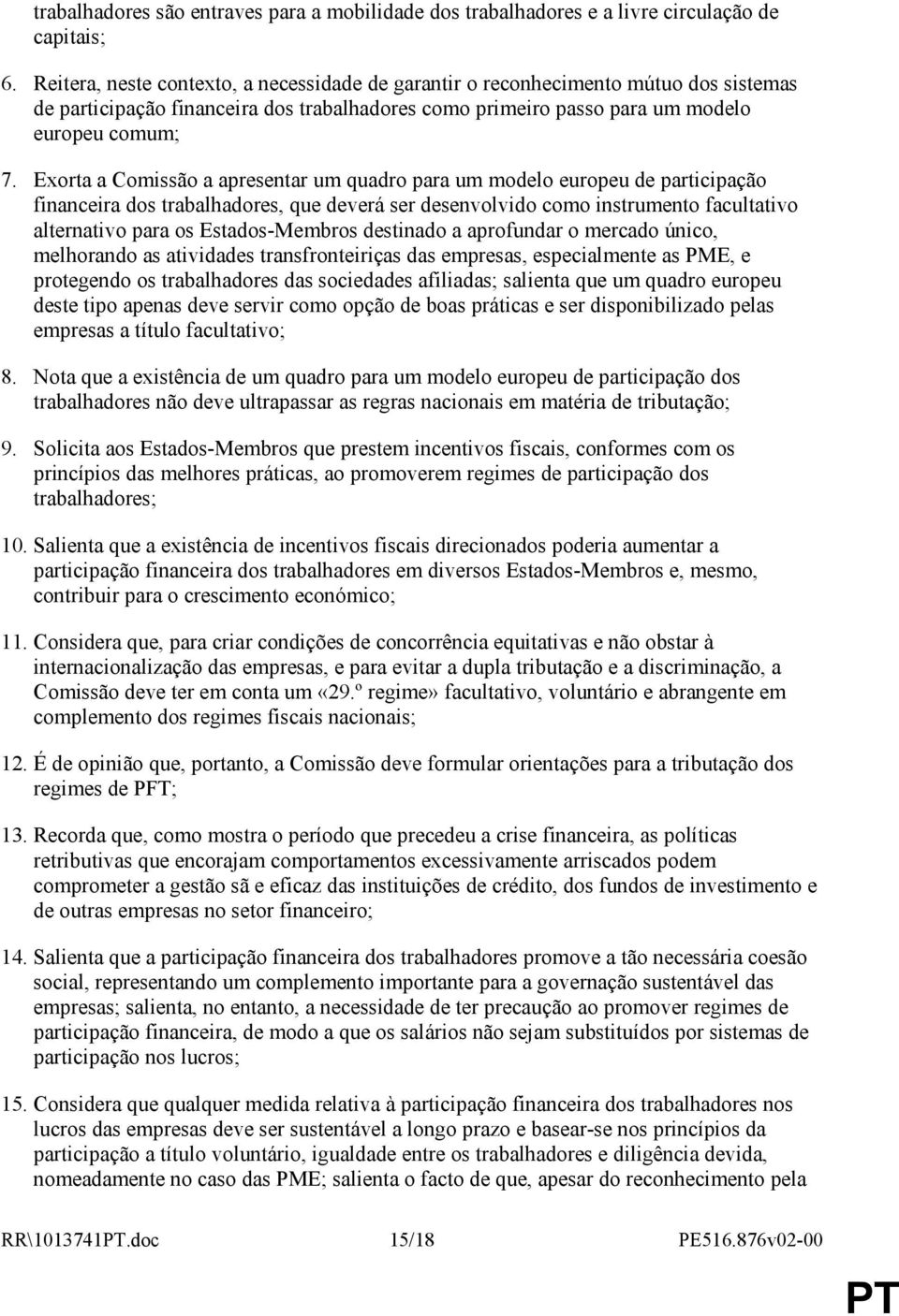 Exorta a Comissão a apresentar um quadro para um modelo europeu de participação financeira dos trabalhadores, que deverá ser desenvolvido como instrumento facultativo alternativo para os