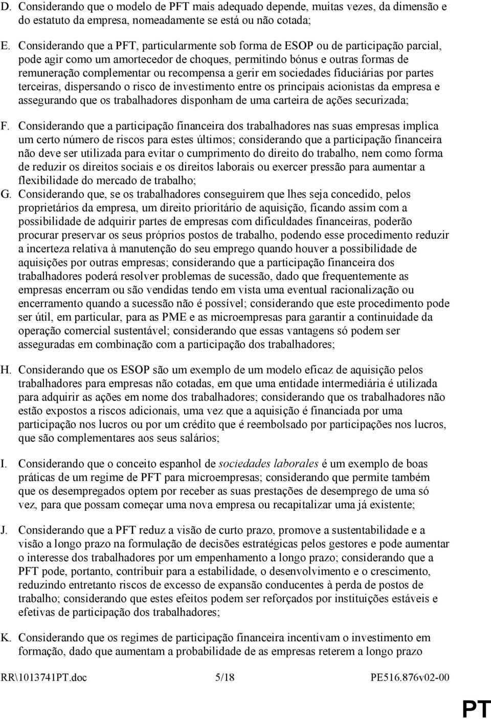 recompensa a gerir em sociedades fiduciárias por partes terceiras, dispersando o risco de investimento entre os principais acionistas da empresa e assegurando que os trabalhadores disponham de uma