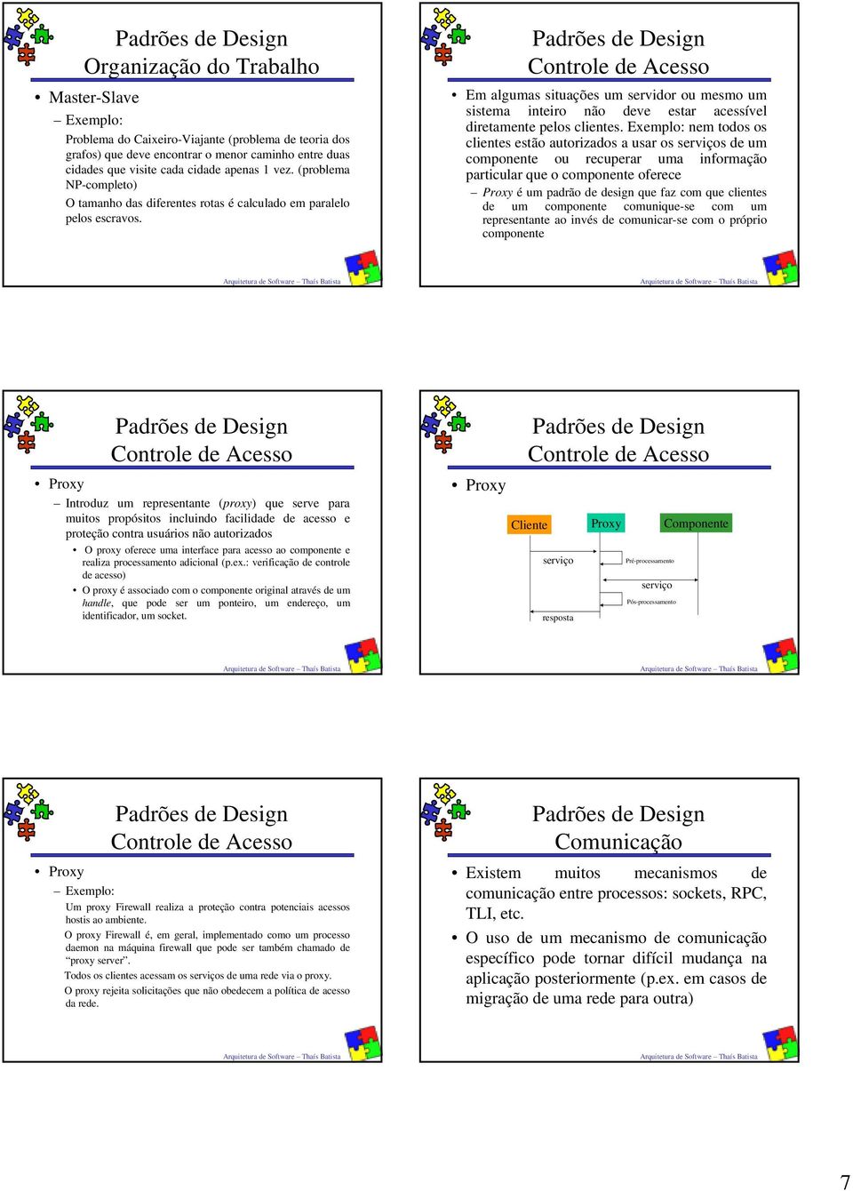 Controle de Acesso Em algumas situações um servidor ou mesmo um sistema inteiro não deve estar acessível diretamente pelos clientes.