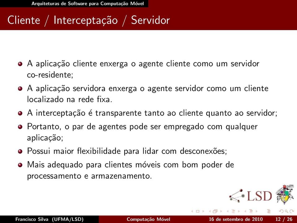 A interceptação é transparente tanto ao cliente quanto ao servidor; Portanto, o par de agentes pode ser empregado com qualquer aplicação;