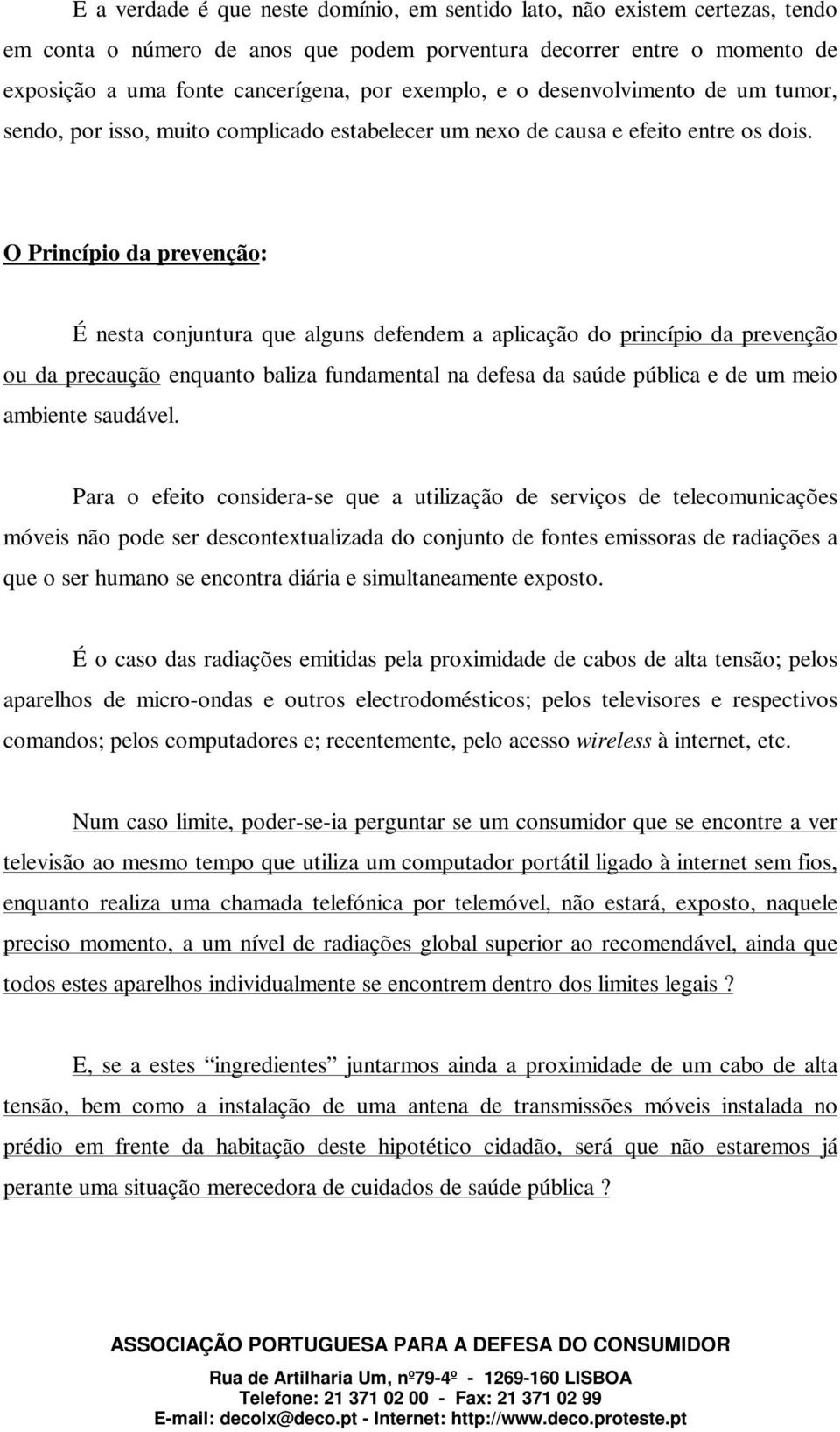 O Princípio da prevenção: É nesta conjuntura que alguns defendem a aplicação do princípio da prevenção ou da precaução enquanto baliza fundamental na defesa da saúde pública e de um meio ambiente