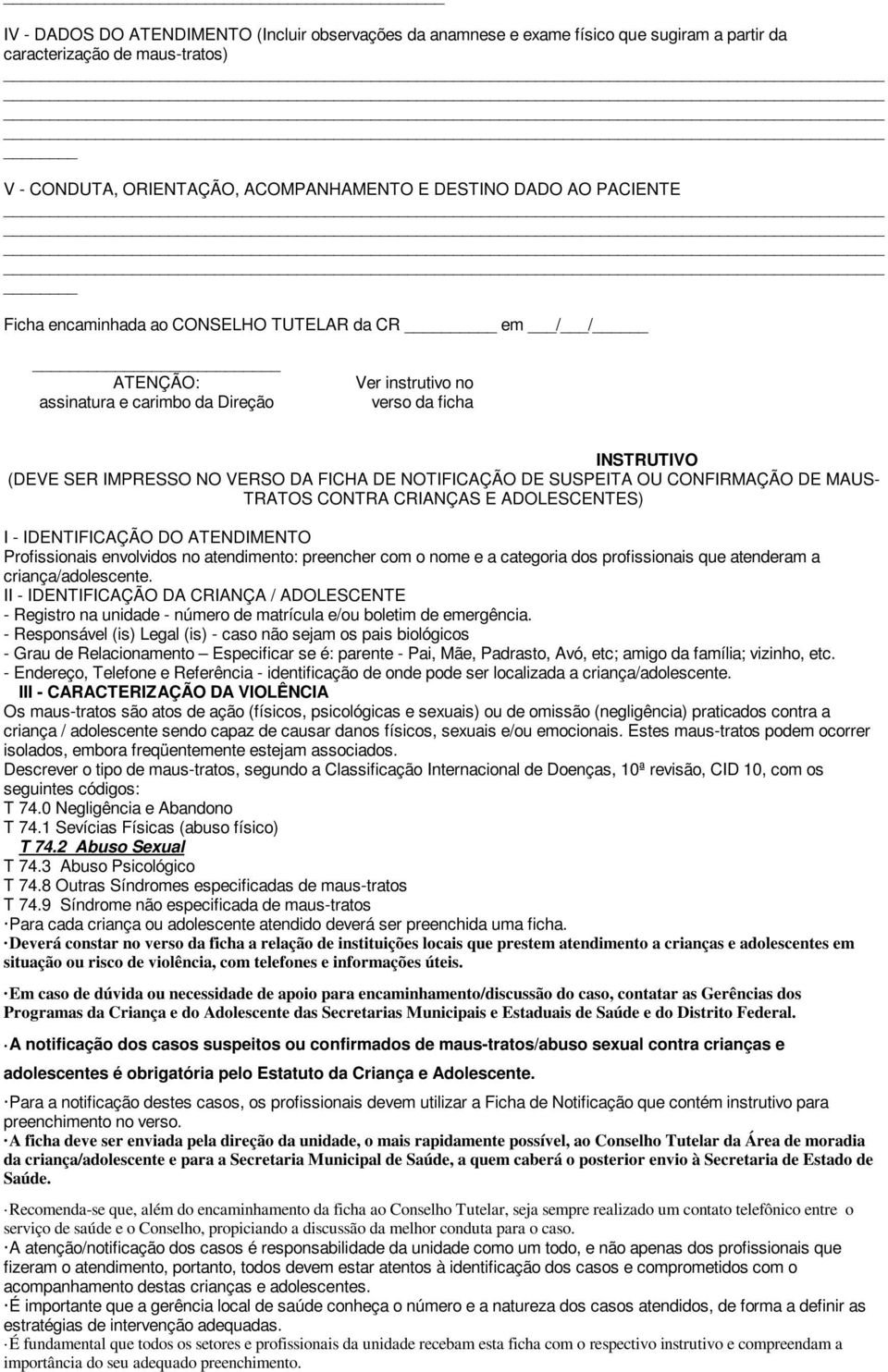 OU CONFIRMAÇÃO DE MAUS- TRATOS CONTRA CRIANÇAS E ADOLESCENTES) I - IDENTIFICAÇÃO DO ATENDIMENTO Profissionais envolvidos no atendimento: preencher com o nome e a categoria dos profissionais que