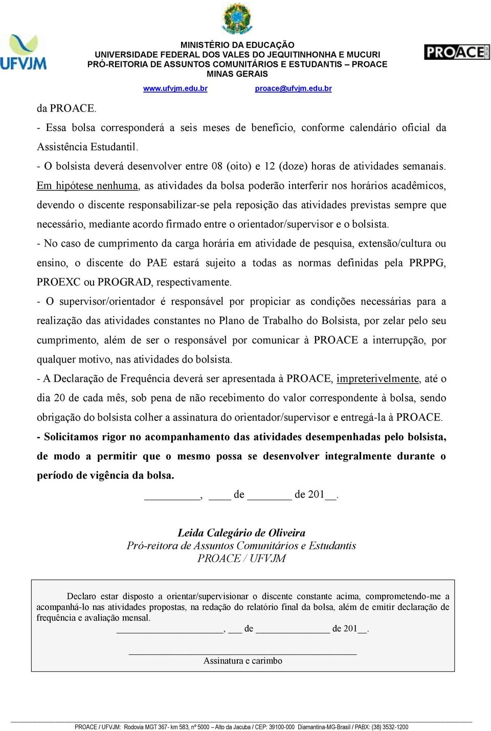 Em hipótese nenhuma, as atividades da bolsa poderão interferir nos horários acadêmicos, devendo o discente responsabilizar-se pela reposição das atividades previstas sempre que necessário, mediante