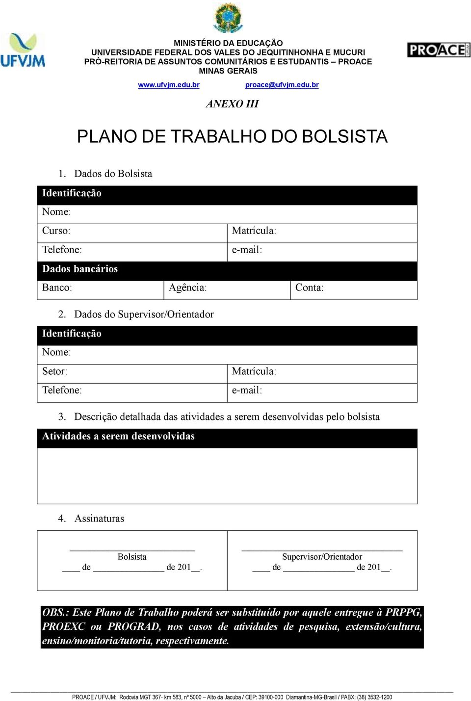 Dados do Supervisor/Orientador Identificação Nome: Setor: Telefone: Matrícula: e-mail: 3.