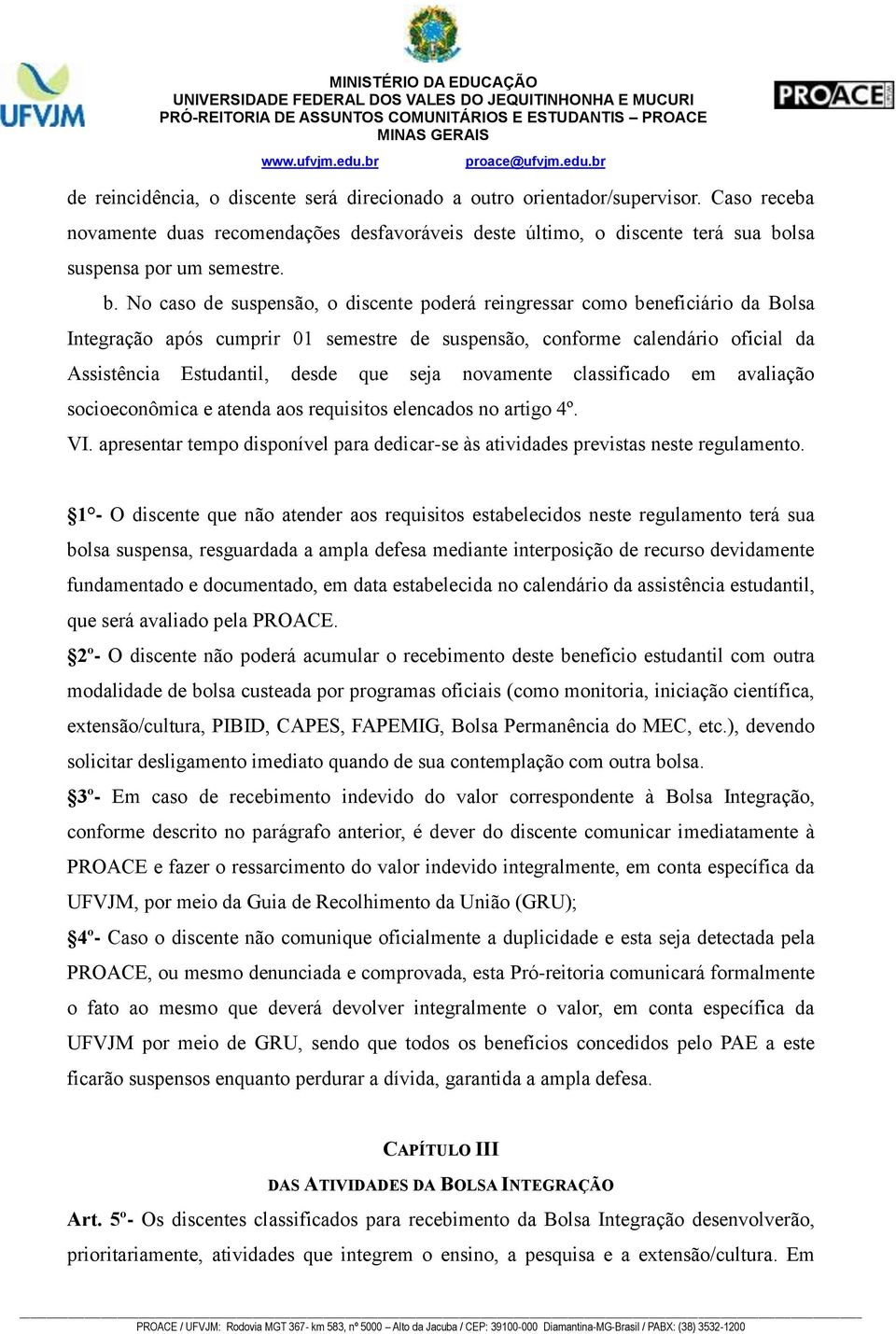 No caso de suspensão, o discente poderá reingressar como beneficiário da Bolsa Integração após cumprir 01 semestre de suspensão, conforme calendário oficial da Assistência Estudantil, desde que seja