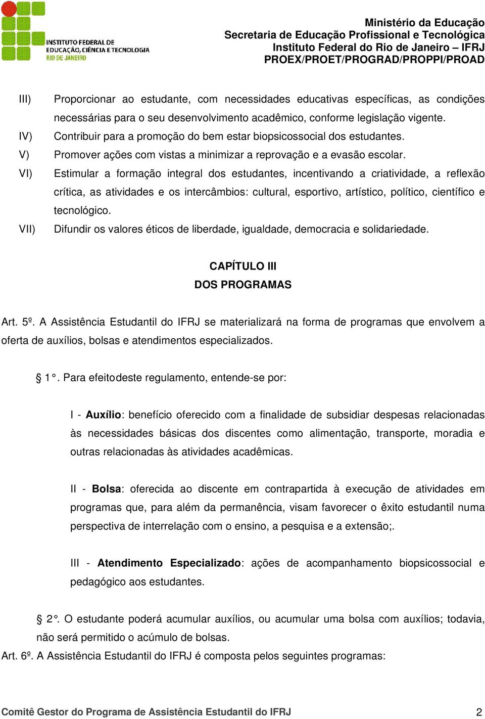 VI) Estimular a formação integral dos estudantes, incentivando a criatividade, a reflexão crítica, as atividades e os intercâmbios: cultural, esportivo, artístico, político, científico e tecnológico.