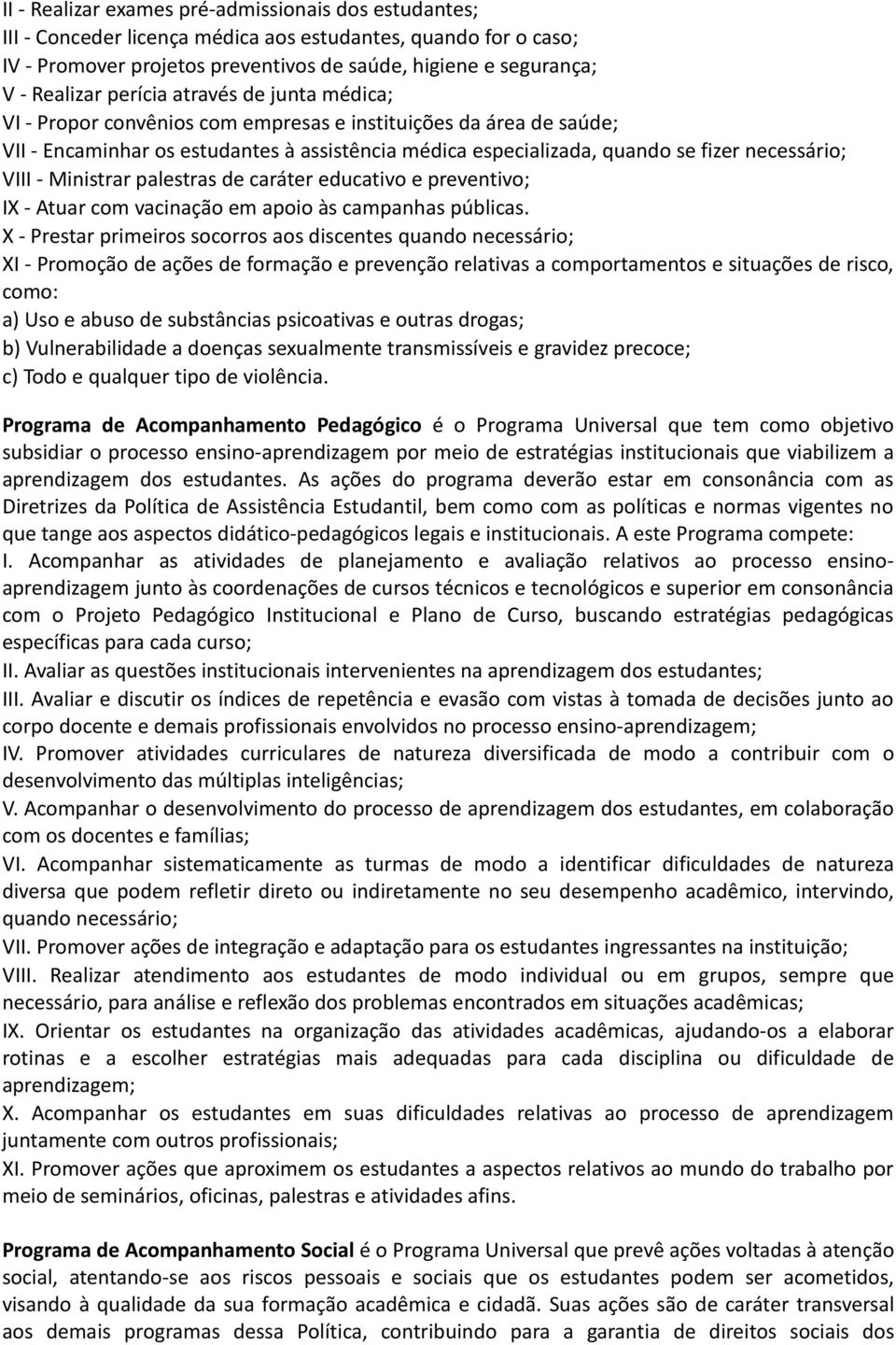 VIII - Ministrar palestras de caráter educativo e preventivo; IX - Atuar com vacinação em apoio às campanhas públicas.