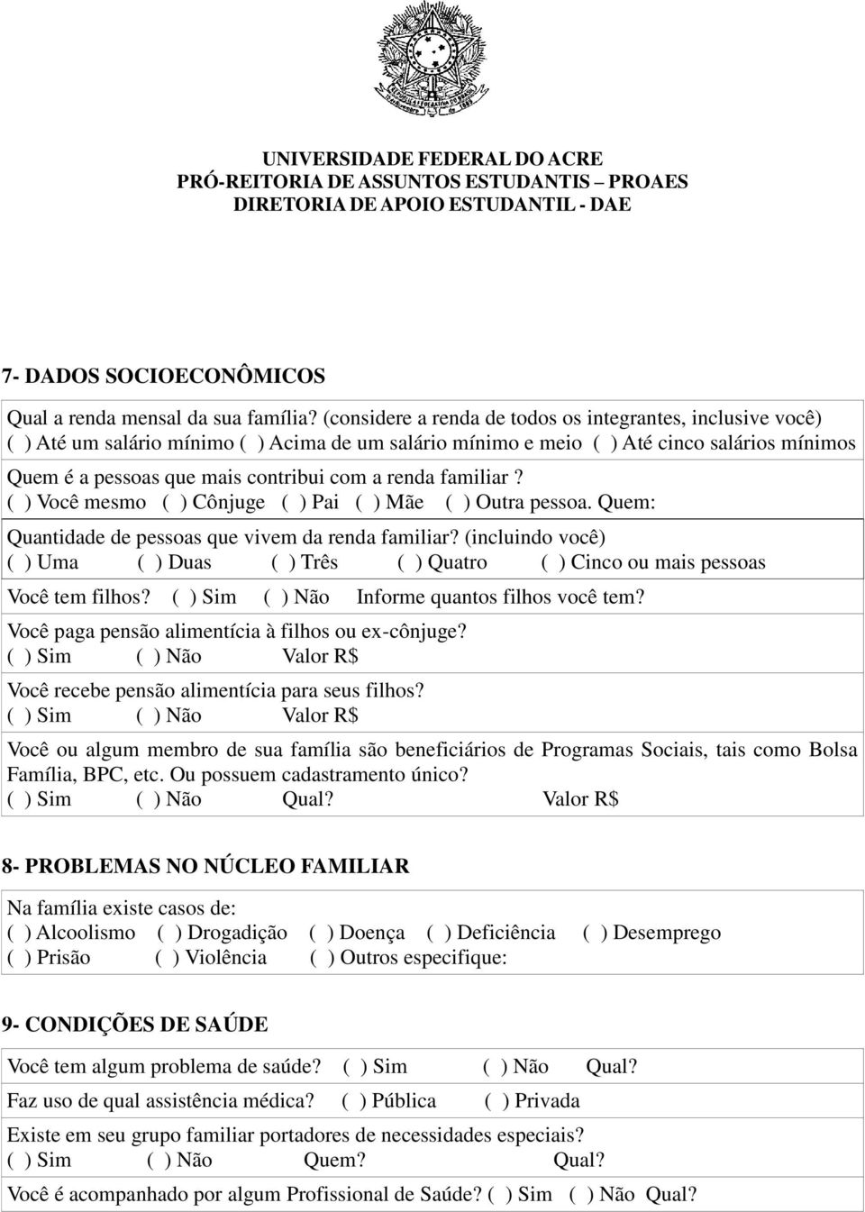 renda familiar? ( ) Você mesmo ( ) Cônjuge ( ) Pai ( ) Mãe ( ) Outra pessoa. Quem: Quantidade de pessoas que vivem da renda familiar?