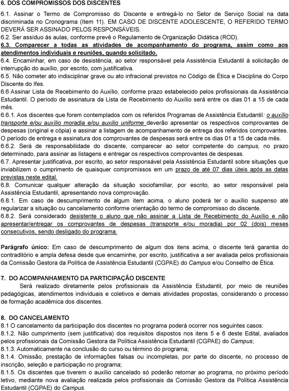 Comparecer a todas as atividades de acompanhamento do programa, assim como aos atendimentos individuais e reuniões, quando solicitado. 6.4.