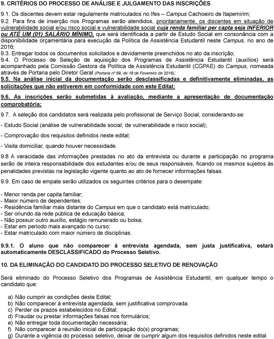 INFERIOR ou ATÉ UM (01) SALÁRIO MÍNIMO, que será identificada a partir de Estudo Social em consonância com a disponibilidade orçamentária para execução da Política de Assistência Estudantil neste