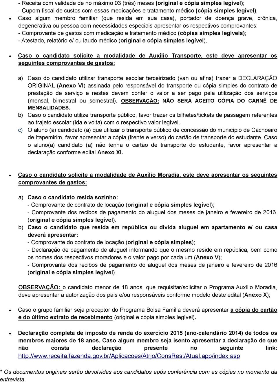 gastos com medicação e tratamento médico (cópias simples legíveis); - Atestado, relatório e/ ou laudo médico (original e cópia simples legível).