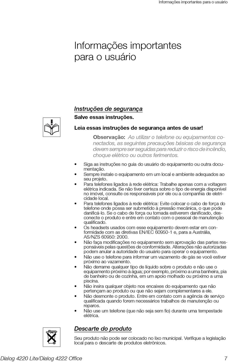 ferimentos. Siga as instruções no guia do usuário do equipamento ou outra documentação. Sempre instale o equipamento em um local e ambiente adequados ao seu projeto.