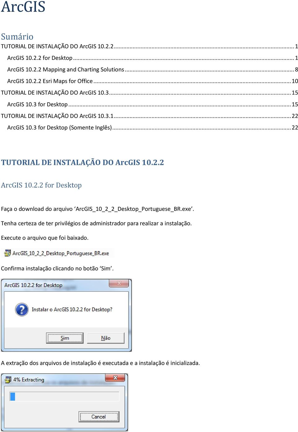 .. 22 TUTORIAL DE INSTALAÇÃO DO ArcGIS 10.2.2 ArcGIS 10.2.2 for Desktop Faça o download do arquivo ArcGIS_10_2_2_Desktop_Portuguese_BR.exe.