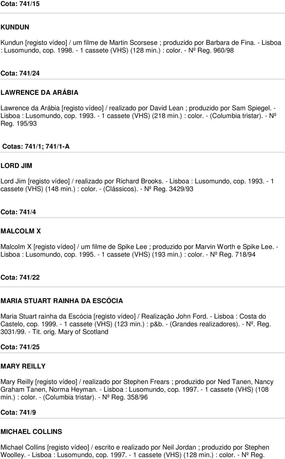 - (Columbia tristar). - Nº Reg. 195/93 Cotas: 741/1; 741/1-A LORD JIM Lord Jim [registo vídeo] / realizado por Richard Brooks. - Lisboa : Lusomundo, cop. 1993. - 1 cassete (VHS) (148 min.) : color.