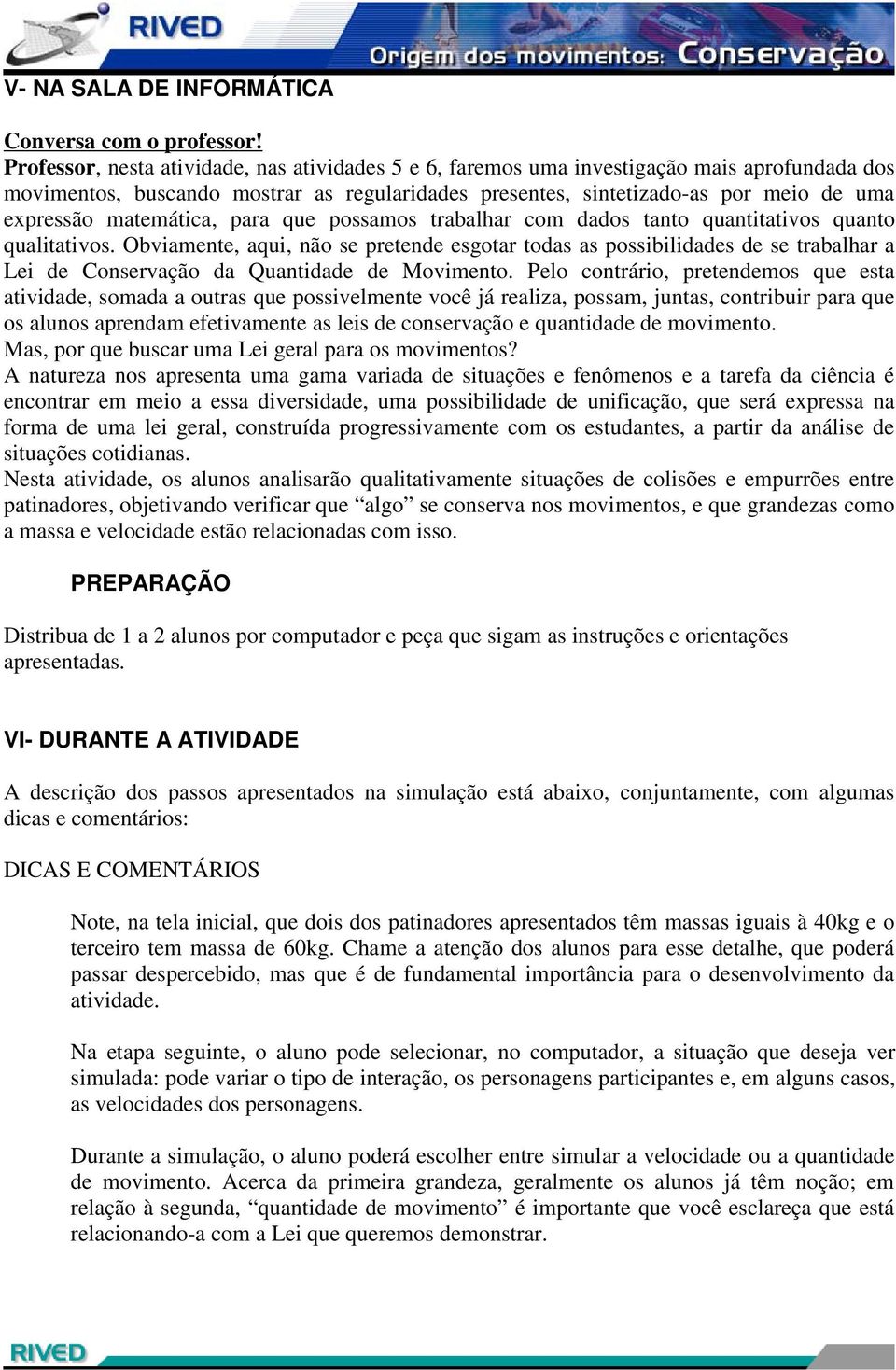 matemática, para que possamos trabalhar com dados tanto quantitativos quanto qualitativos.