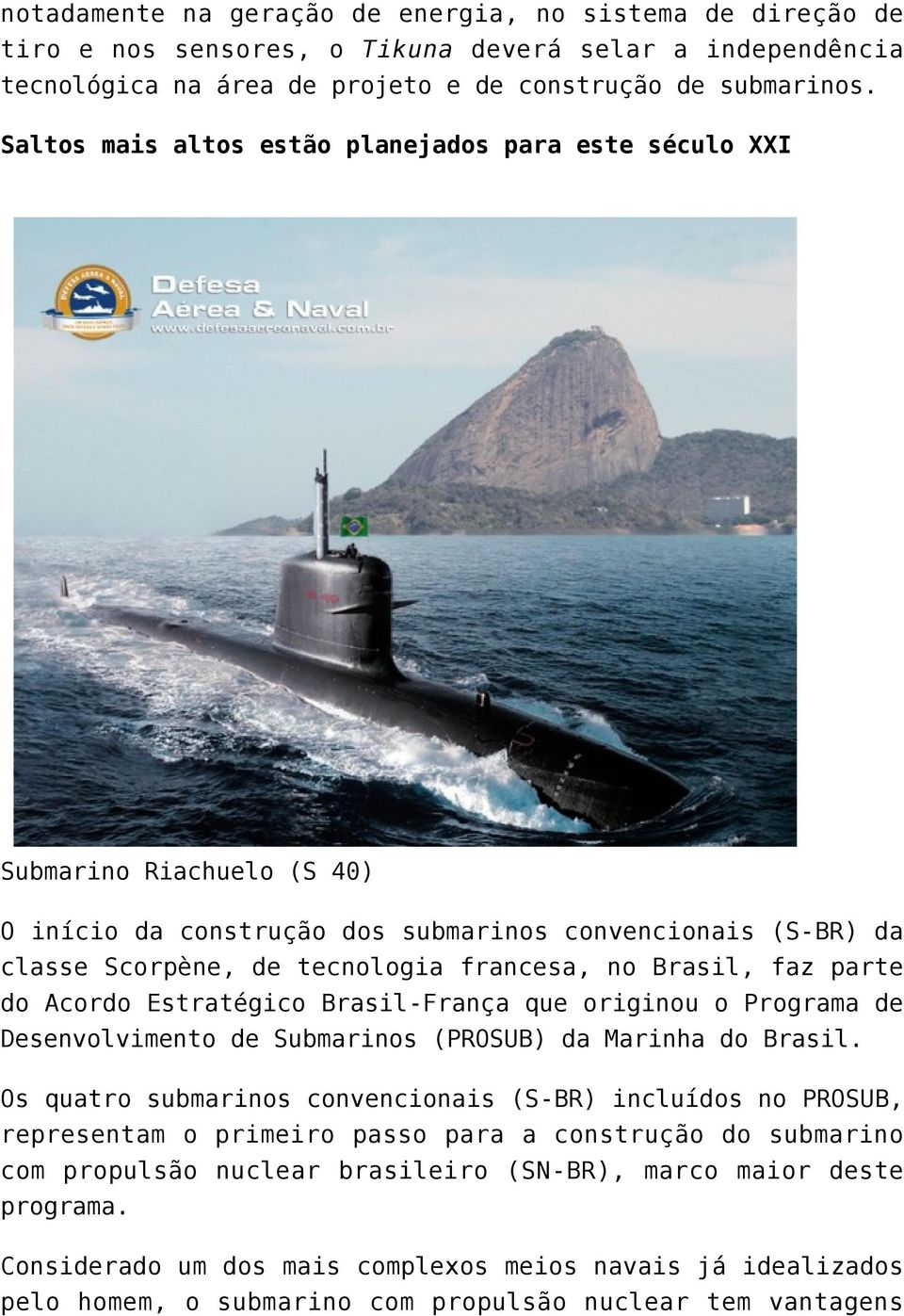 faz parte do Acordo Estratégico Brasil-França que originou o Programa de Desenvolvimento de Submarinos (PROSUB) da Marinha do Brasil.