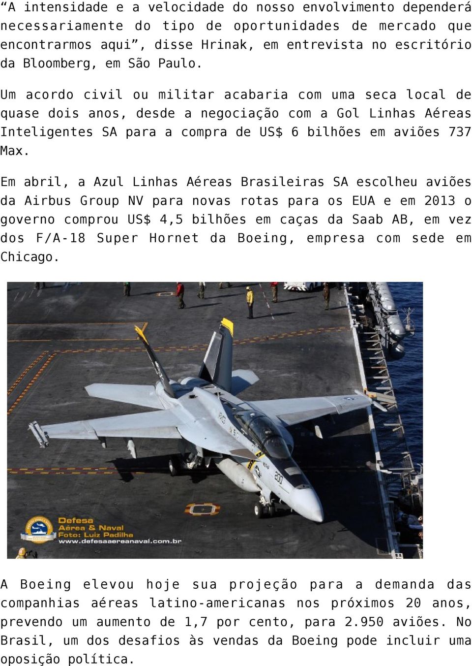 Em abril, a Azul Linhas Aéreas Brasileiras SA escolheu aviões da Airbus Group NV para novas rotas para os EUA e em 2013 o governo comprou US$ 4,5 bilhões em caças da Saab AB, em vez dos F/A-18 Super