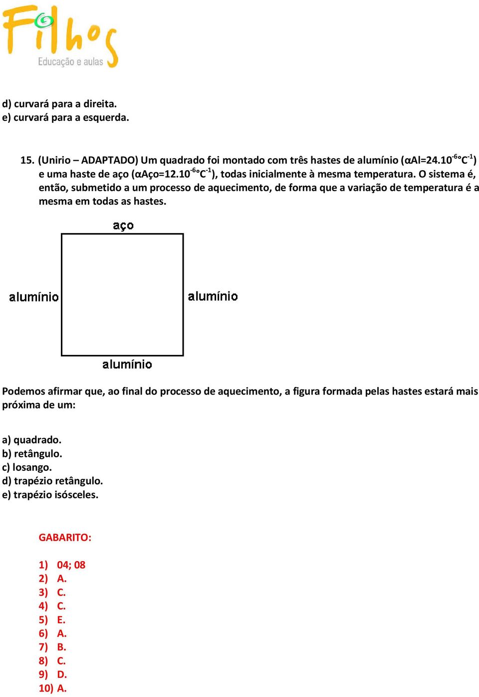 O sistema é, então, submetido a um processo de aquecimento, de forma que a variação de temperatura é a mesma em todas as hastes.