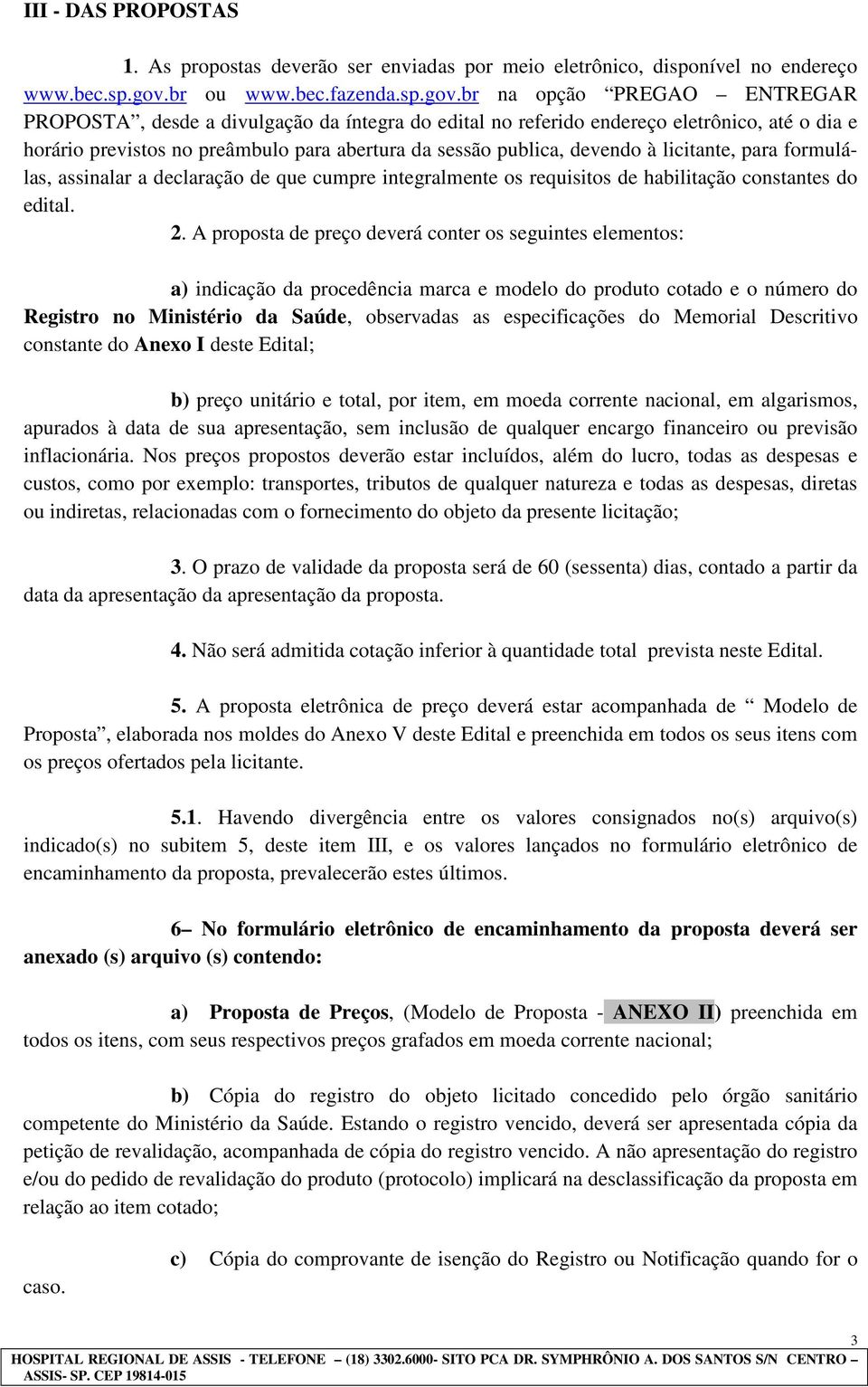 br na opção PREGAO ENTREGAR PROPOSTA, desde a divulgação da íntegra do edital no referido endereço eletrônico, até o dia e horário previstos no preâmbulo para abertura da sessão publica, devendo à