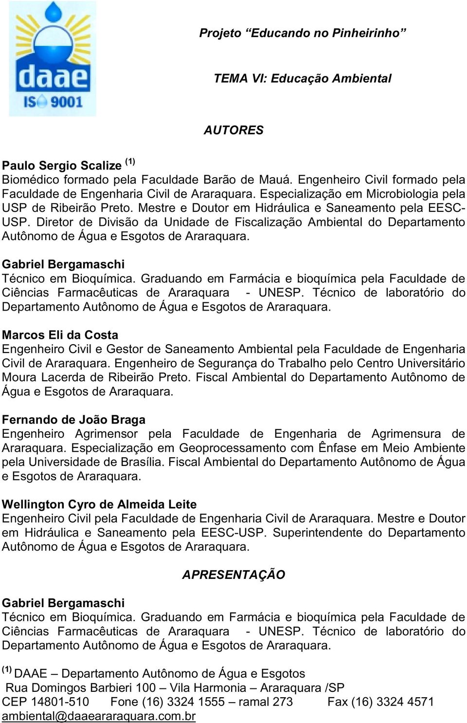 Diretor de Divisão da Unidade de Fiscalização Ambiental do Departamento Autônomo de Água e Esgotos de Araraquara. Gabriel Bergamaschi Técnico em Bioquímica.