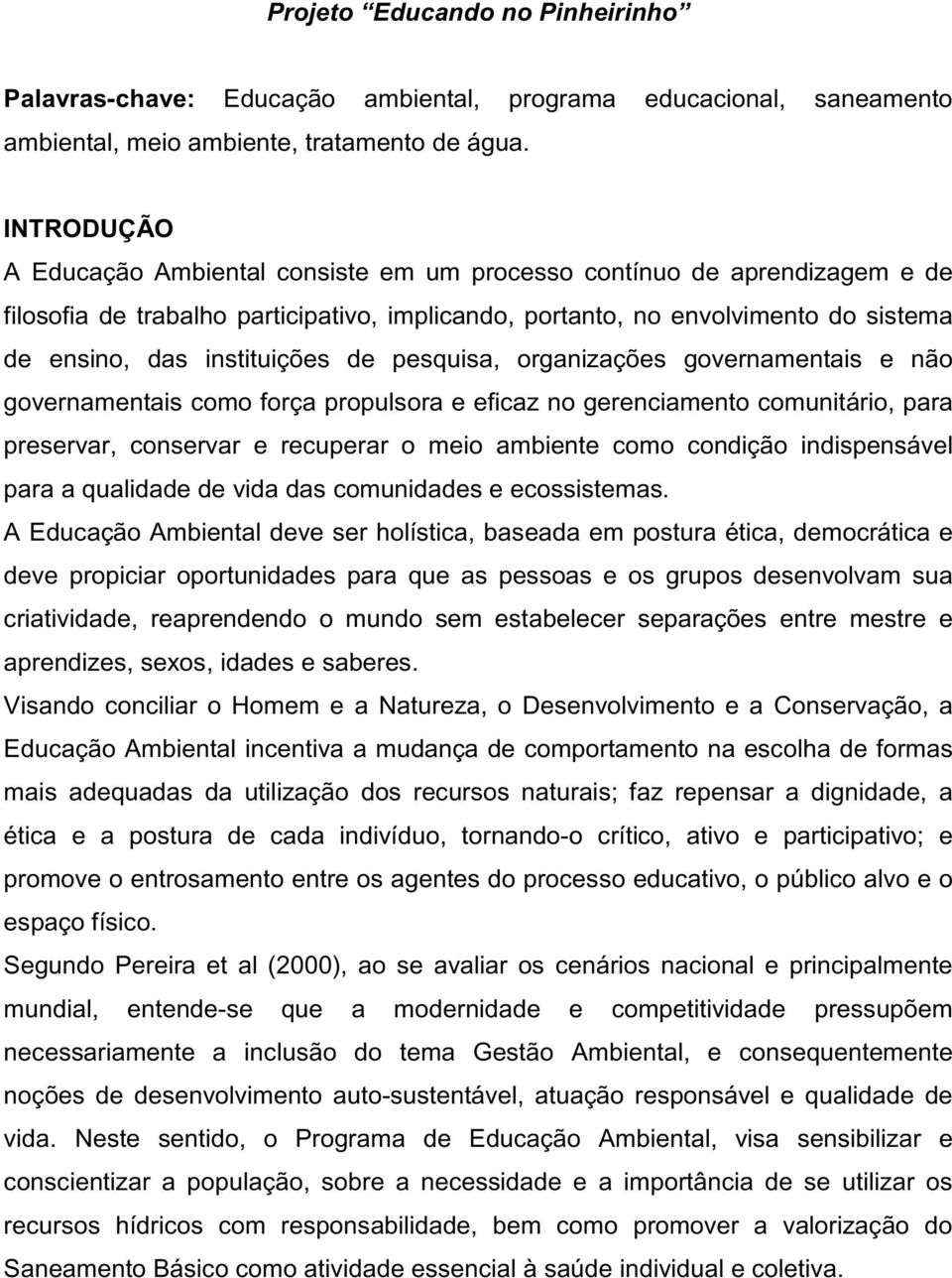 de pesquisa, organizações governamentais e não governamentais como força propulsora e eficaz no gerenciamento comunitário, para preservar, conservar e recuperar o meio ambiente como condição