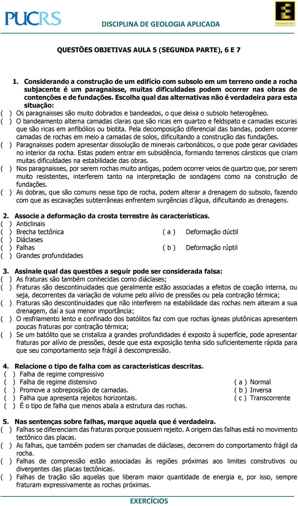 Escolha qual das alternativas não é verdadeira para esta situação: ( ) Os paragnaisses são muito dobrados e bandeados, o que deixa o subsolo heterogêneo.