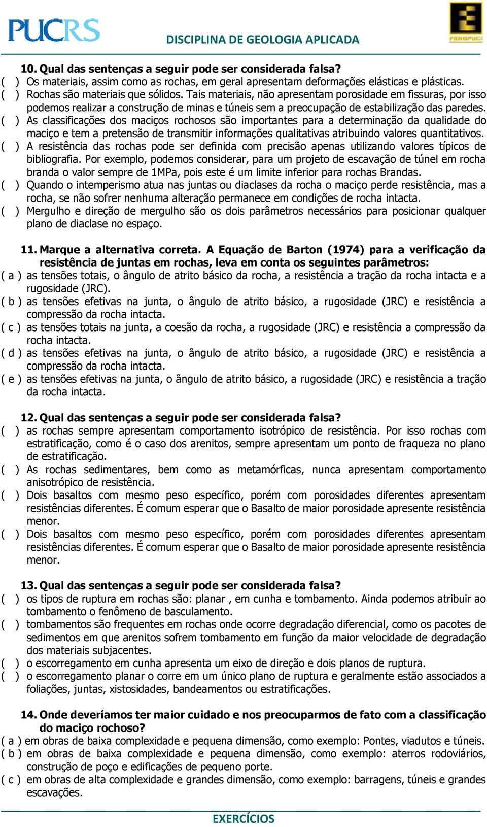 ( ) As classificações dos maciços rochosos são importantes para a determinação da qualidade do maciço e tem a pretensão de transmitir informações qualitativas atribuindo valores quantitativos.