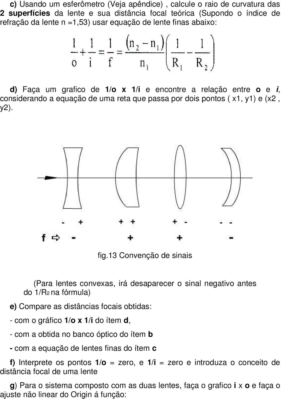 13 Convenção de sinais (Para lentes convexas, irá desaparecer o sinal negativo antes do 1/R2 na fórmula) e) Compare as distâncias focais obtidas: - com o gráfico 1/o x 1/i do ítem d, - com a obtida