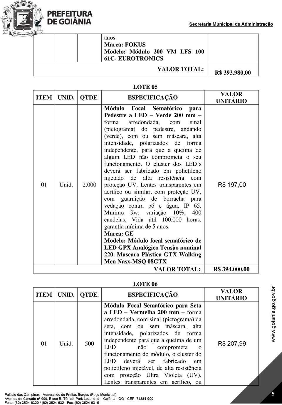 000 LOTE 05 Módulo Focal Semafórico para Pedestre a LED Verde 200 mm forma arredondada, com sinal (pictograma) do pedestre, andando (verde), com ou sem máscara, alta independente, para que a queima