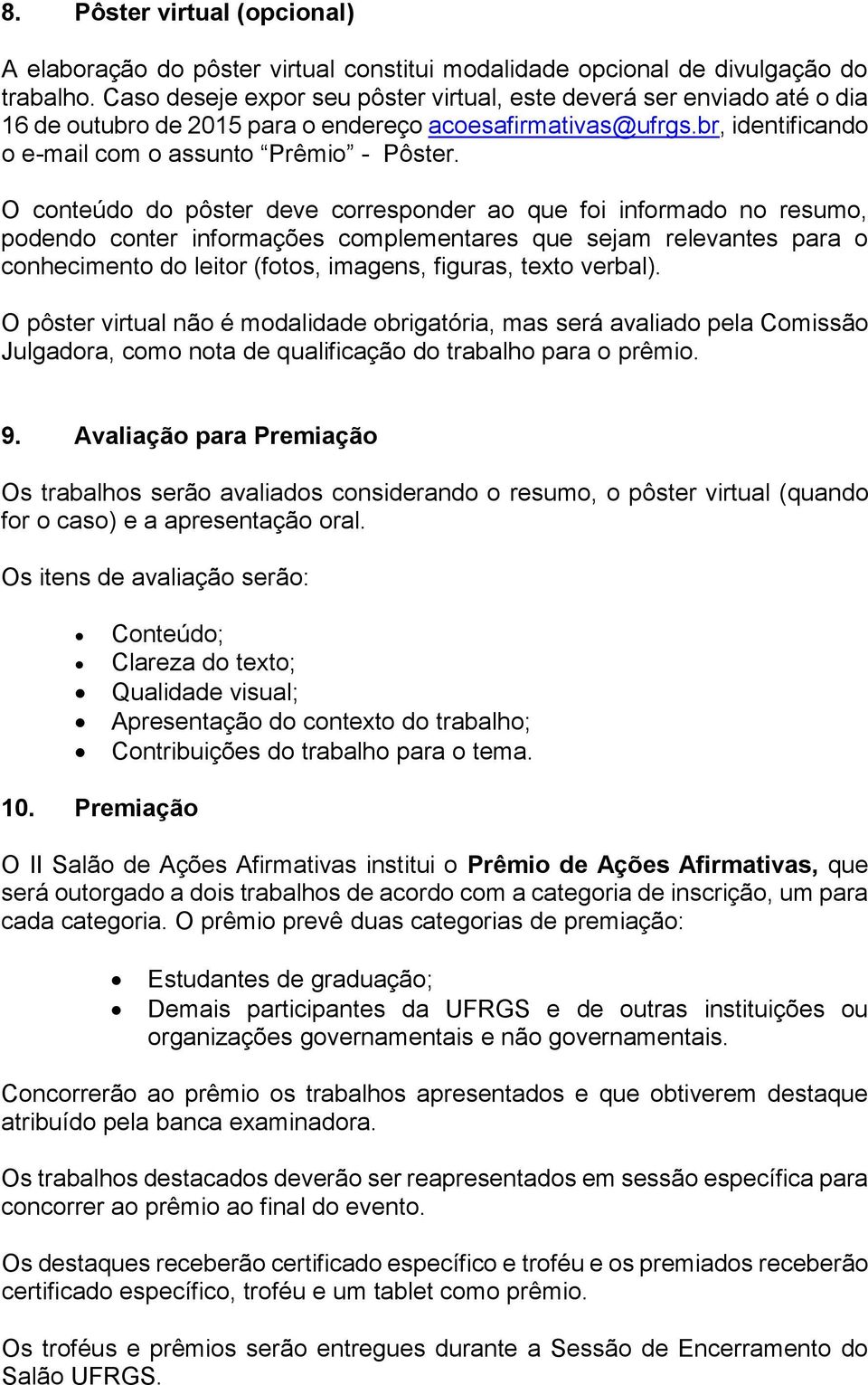 O conteúdo do pôster deve corresponder ao que foi informado no resumo, podendo conter informações complementares que sejam relevantes para o conhecimento do leitor (fotos, imagens, figuras, texto